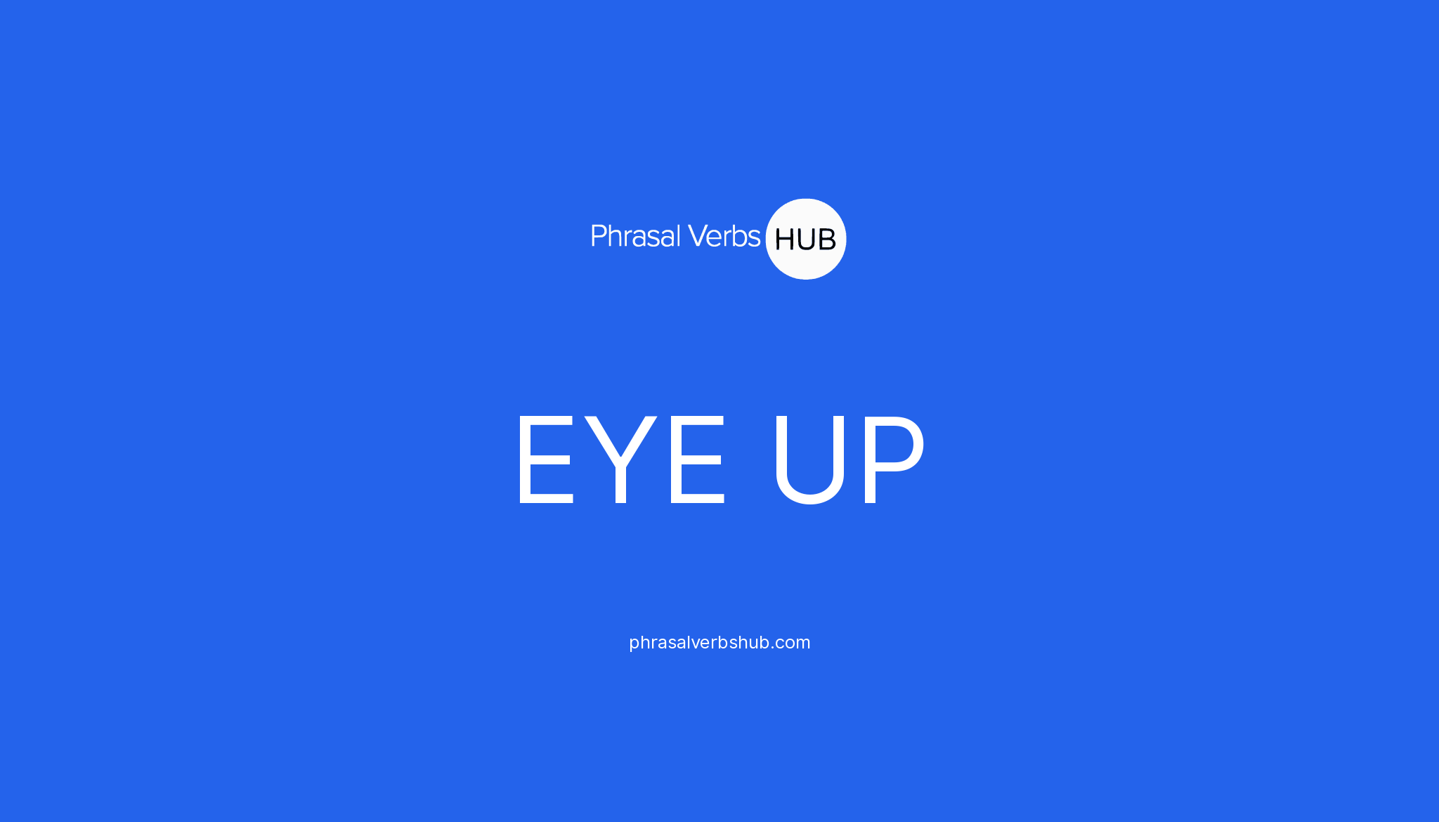 EYE UP Phrasal Verb Meaning & Examples